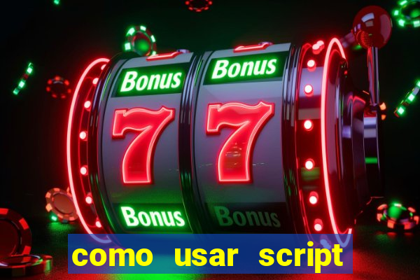 como usar script no cmsp